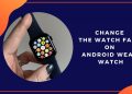 How To Change The Watch Face On Your Android Wear Watch