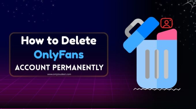 How to Delete OnlyFans Account Permanentl