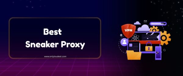 9 Best Sneaker Proxy Providers in [current_date format='Y'] (Top Picked)