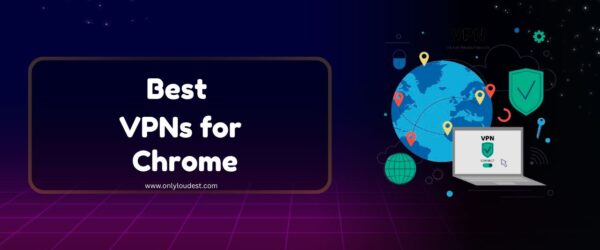 Best VPNs for Chrome